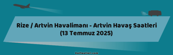 Rize / Artvin Havalimanı - Artvin Havaş Saatleri (13 Temmuz 2025)